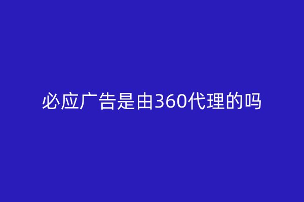必应广告是由360代理的吗