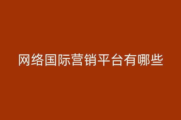 网络国际营销平台有哪些