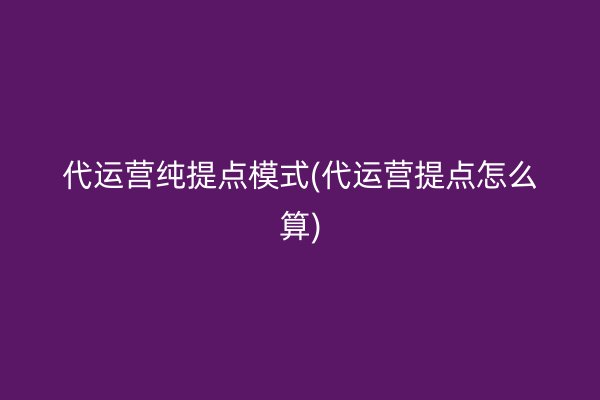 代运营纯提点模式(代运营提点怎么算)