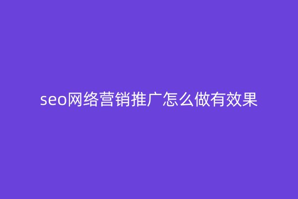 seo网络营销推广怎么做有效果
