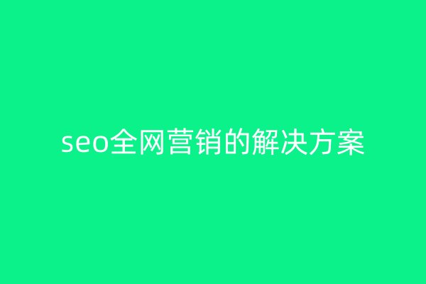 seo全网营销的解决方案