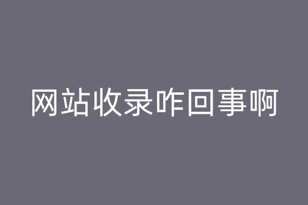 网站收录咋回事啊