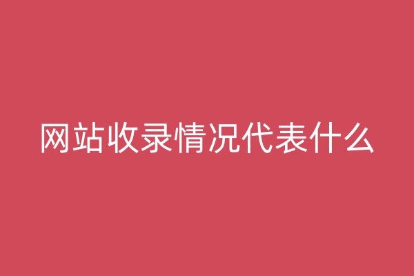 网站收录情况代表什么