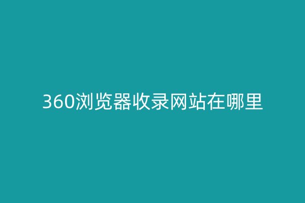 360浏览器收录网站在哪里
