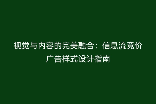 视觉与内容的完美融合：信息流竞价广告样式设计指南