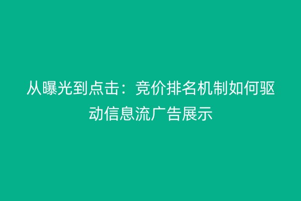 从曝光到点击：竞价排名机制如何驱动信息流广告展示