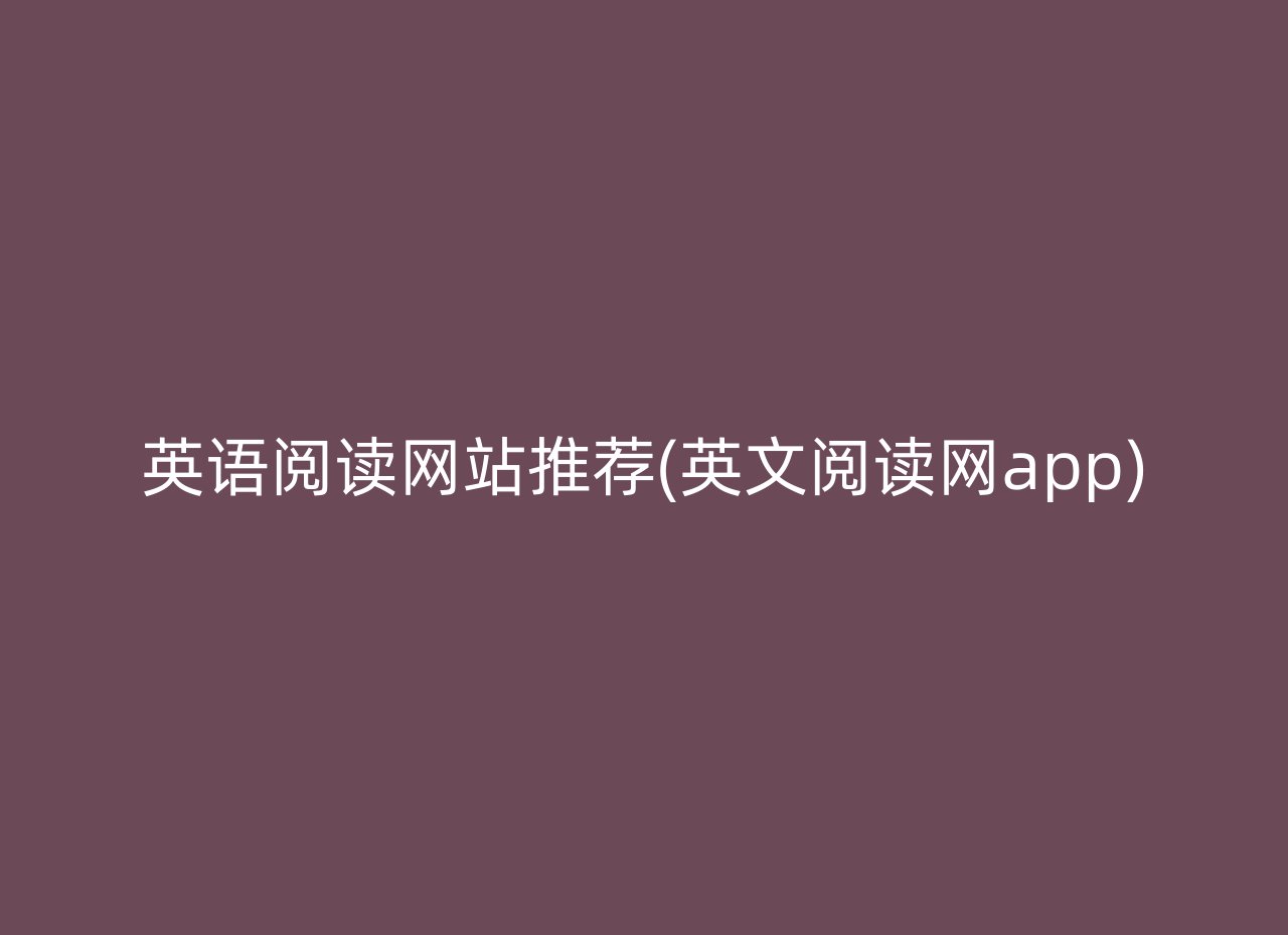 英语阅读网站推荐(英文阅读网app)