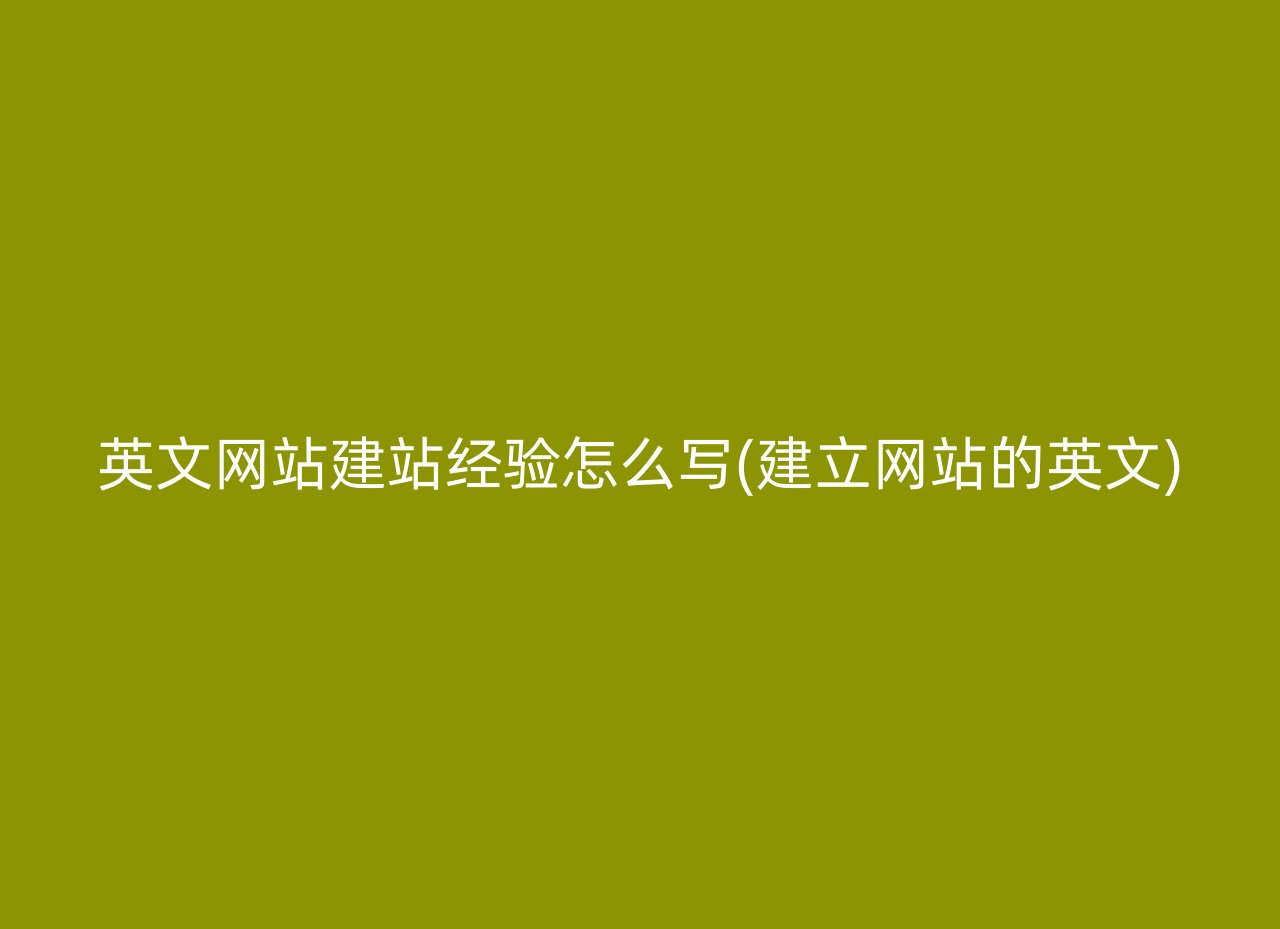 英文网站建站经验怎么写(建立网站的英文)