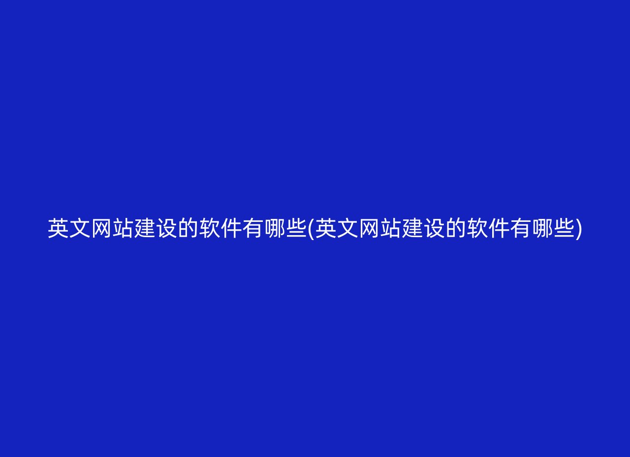 英文网站建设的软件有哪些(英文网站建设的软件有哪些)