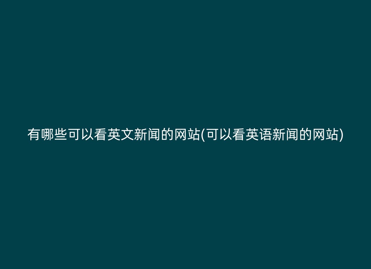 有哪些可以看英文新闻的网站(可以看英语新闻的网站)