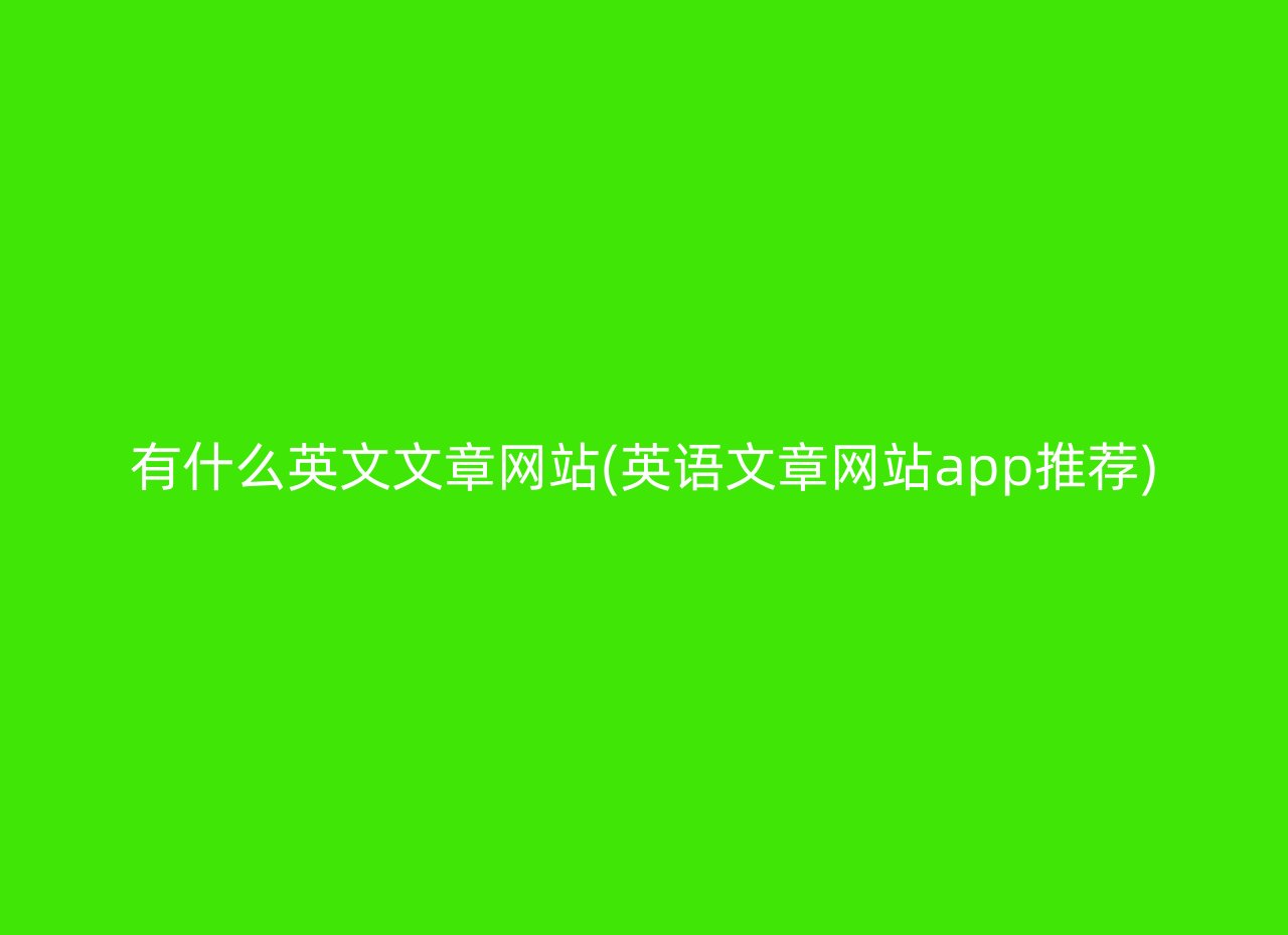 有什么英文文章网站(英语文章网站app推荐)