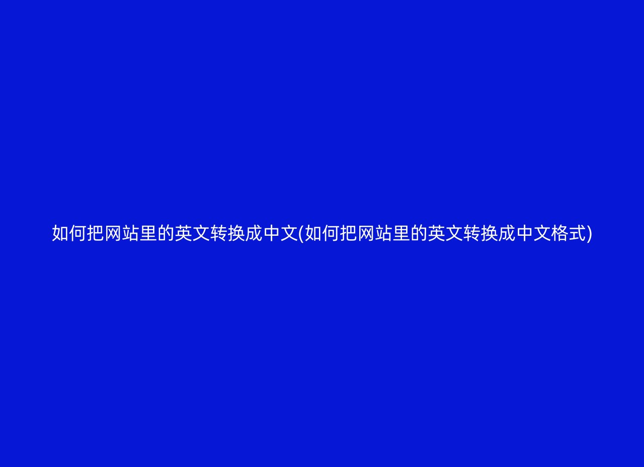 如何把网站里的英文转换成中文(如何把网站里的英文转换成中文格式)