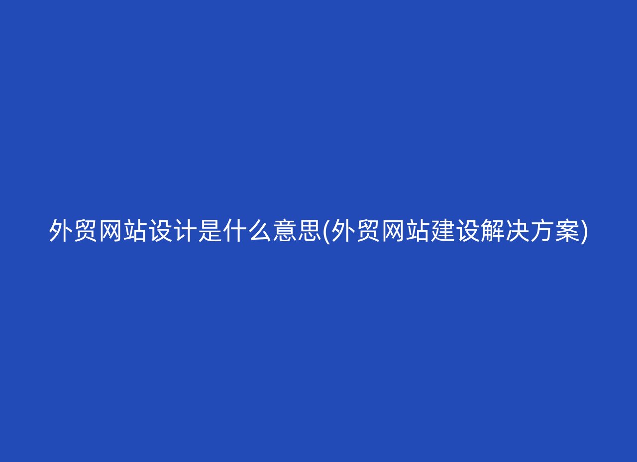 外贸网站设计是什么意思(外贸网站建设解决方案)