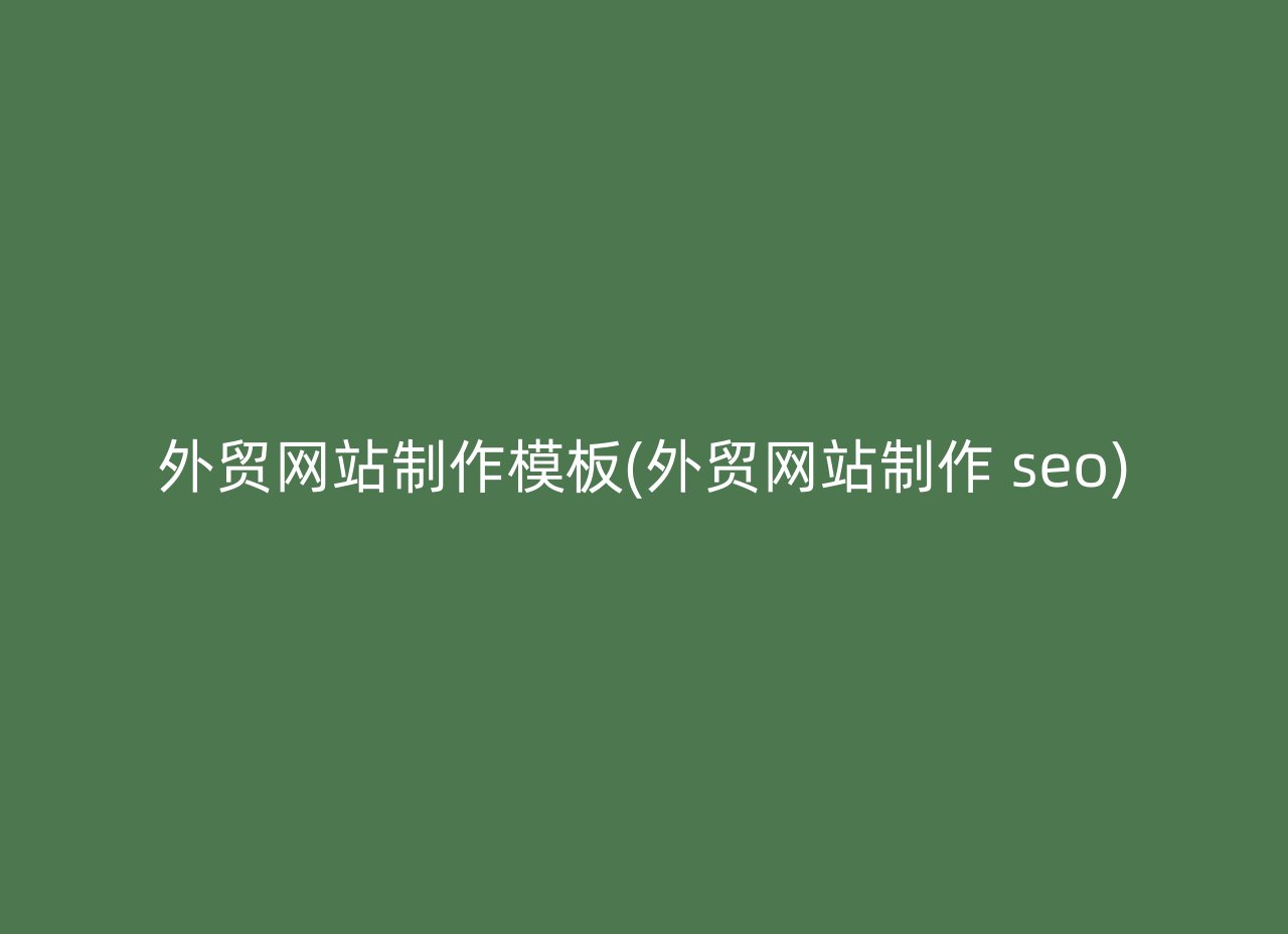 外贸网站制作模板(外贸网站制作 seo)