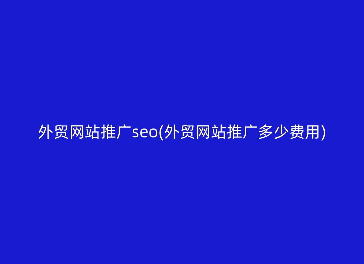 外贸网站推广seo(外贸网站推广多少费用)