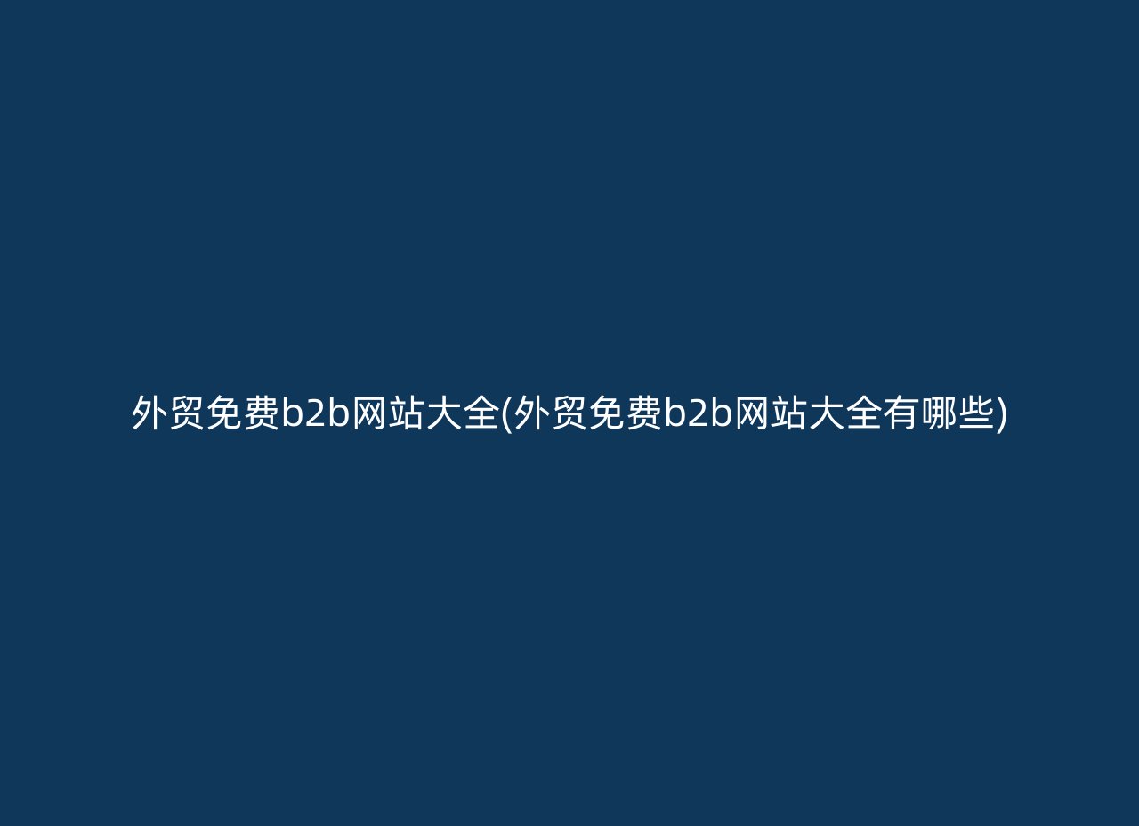 外贸免费b2b网站大全(外贸免费b2b网站大全有哪些)