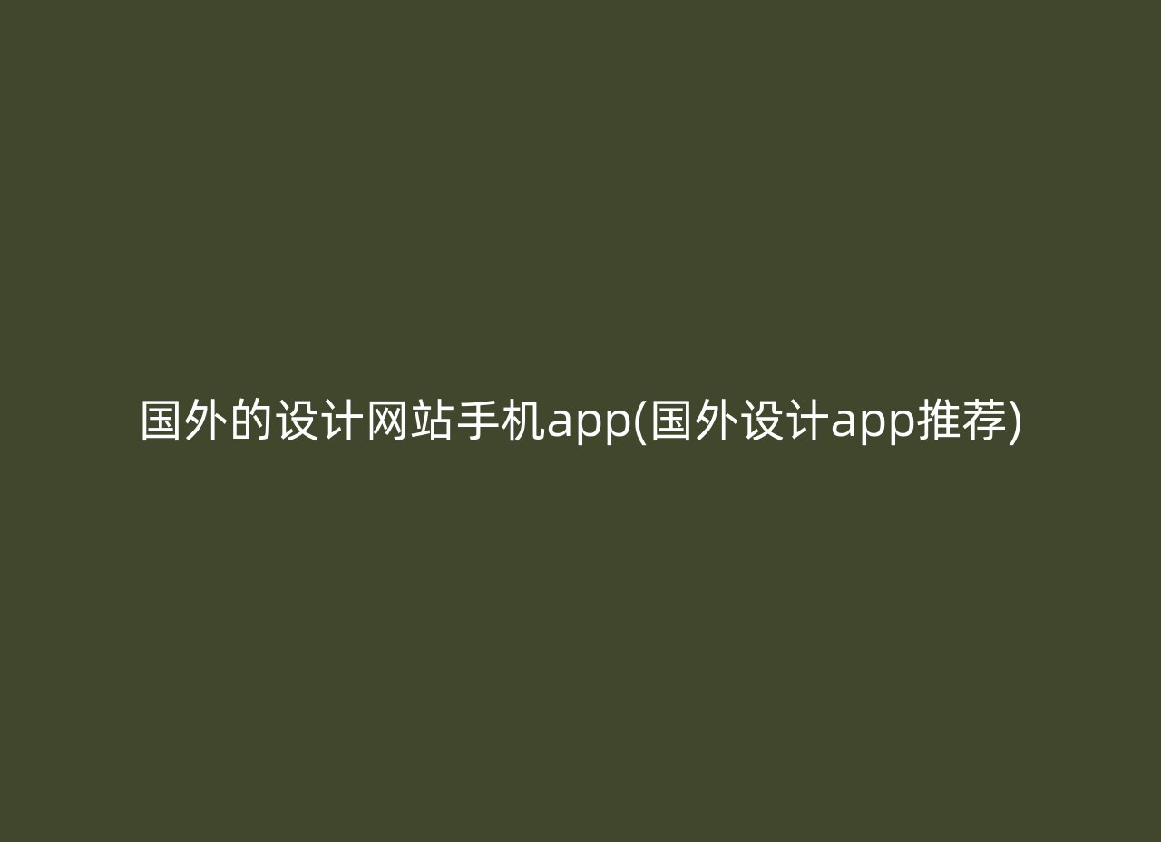 国外的设计网站手机app(国外设计app推荐)