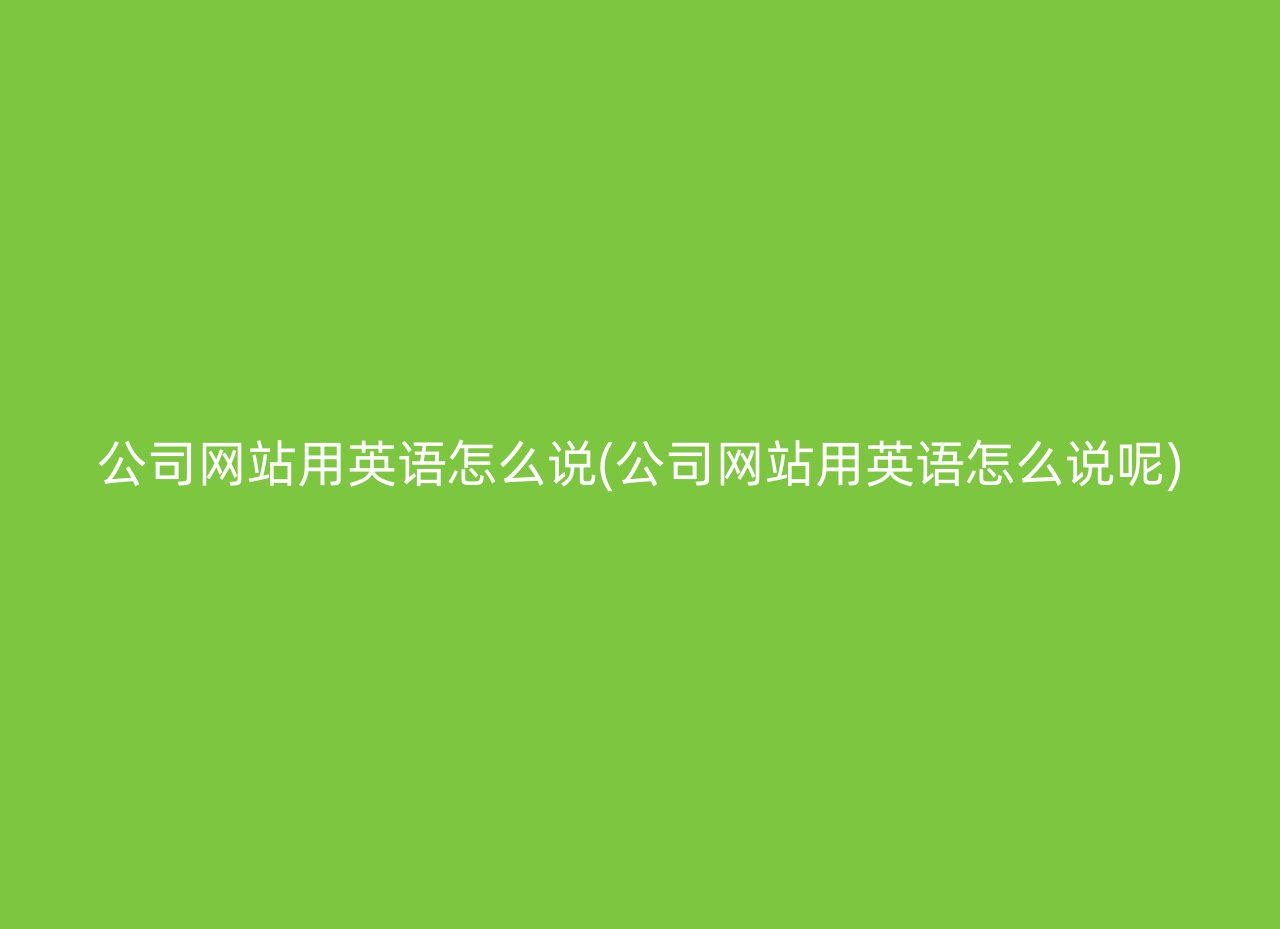 公司网站用英语怎么说(公司网站用英语怎么说呢)