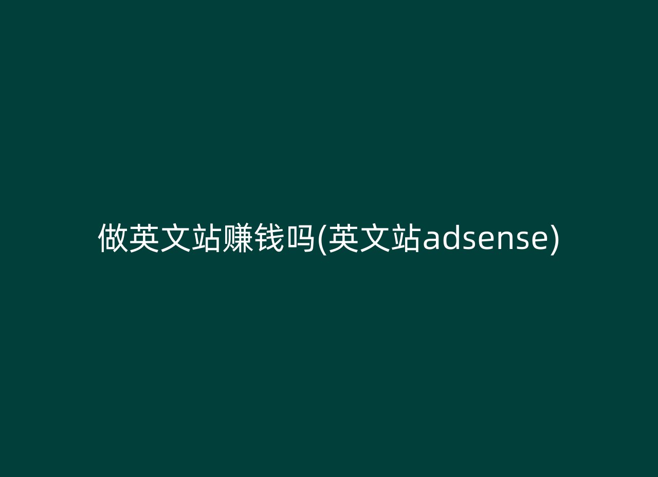 做英文站赚钱吗(英文站adsense)