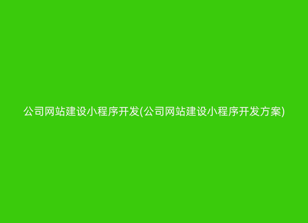 公司网站建设小程序开发(公司网站建设小程序开发方案)