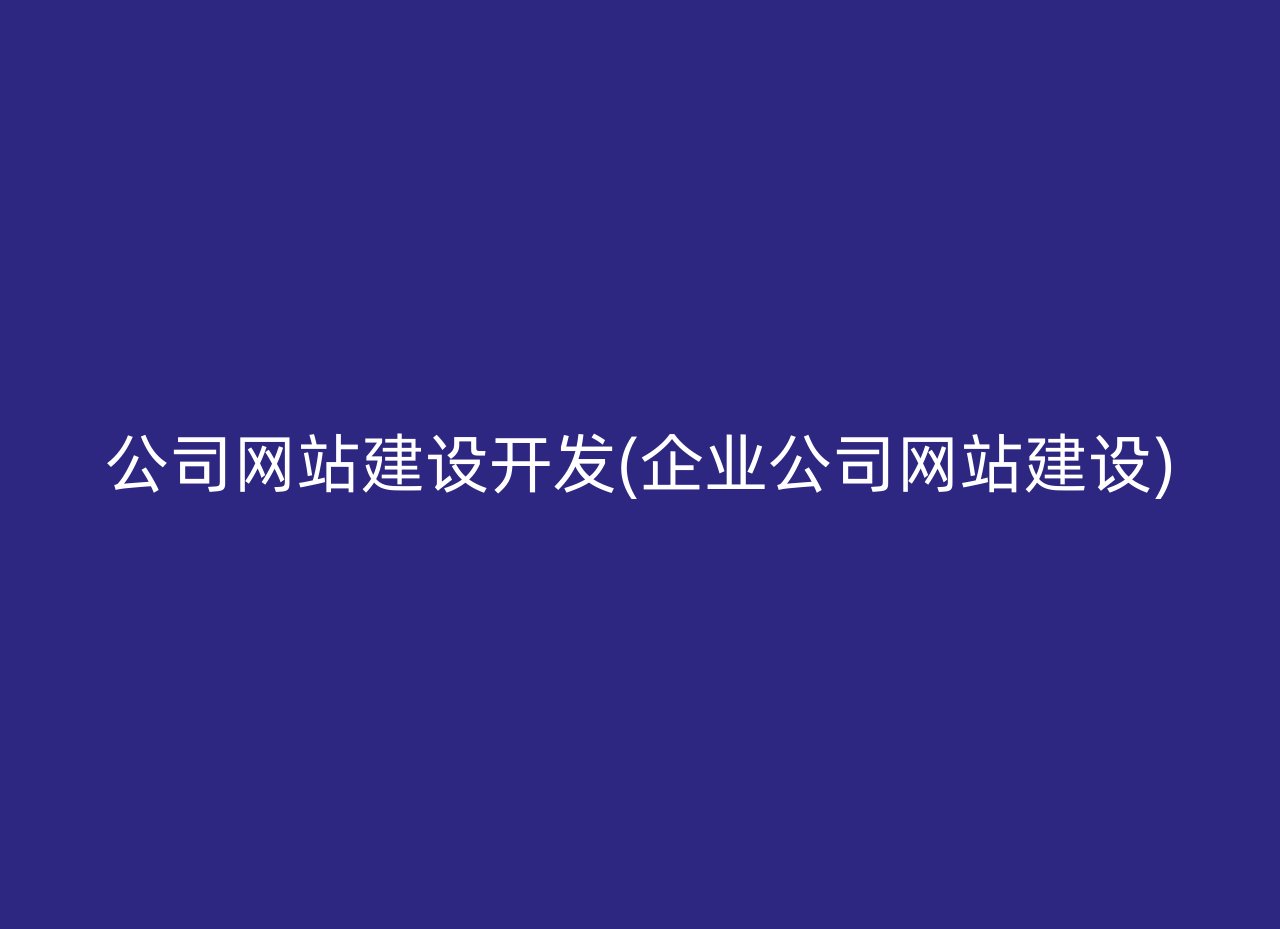 公司网站建设开发(企业公司网站建设)