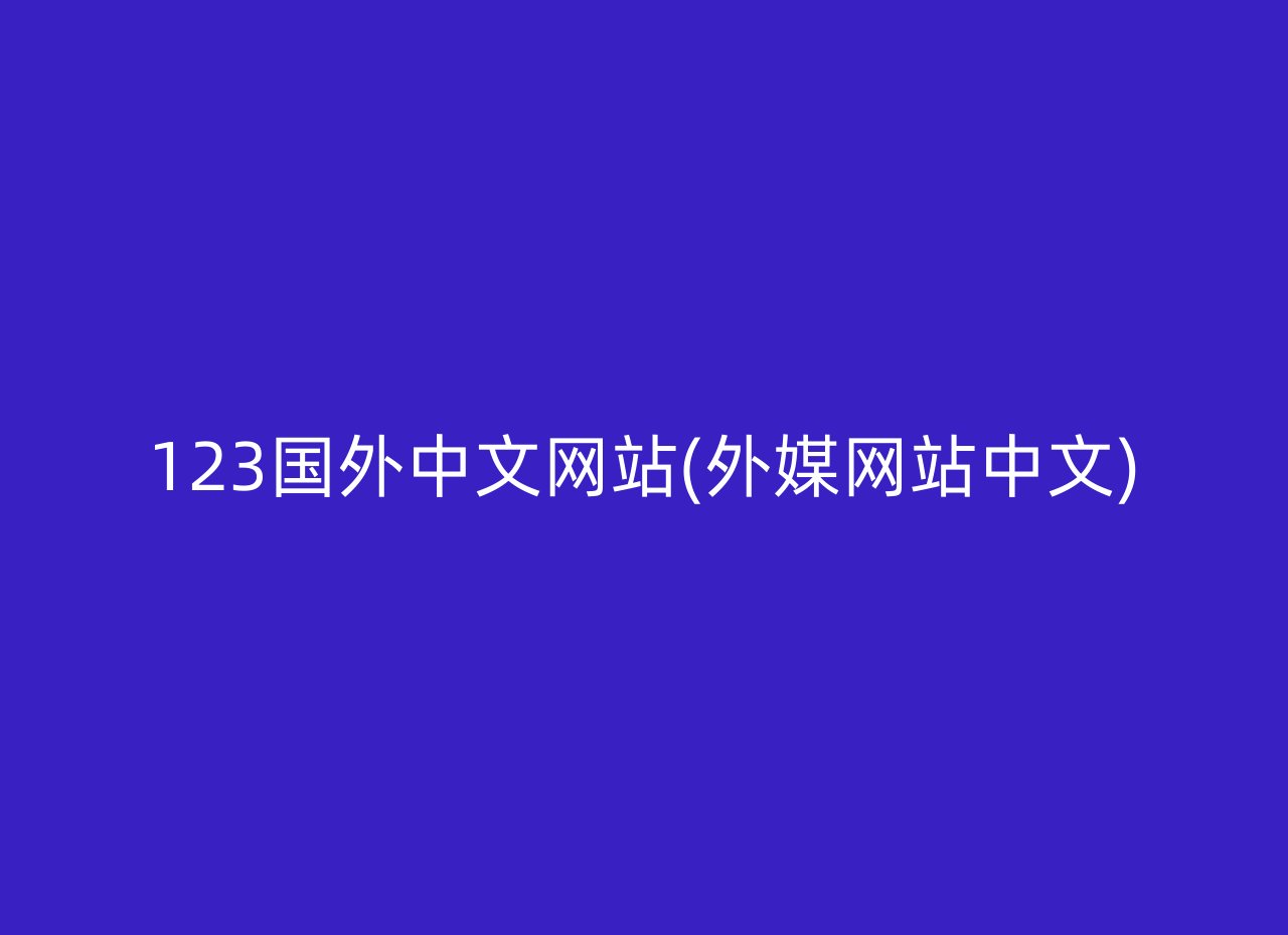 123国外中文网站(外媒网站中文)